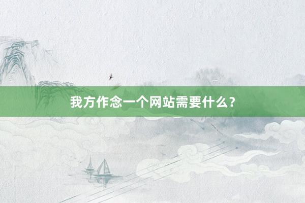 我方作念一个网站需要什么？
